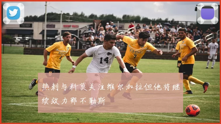 热刺与科莫关注维尔加拉但他将继续效力那不勒斯